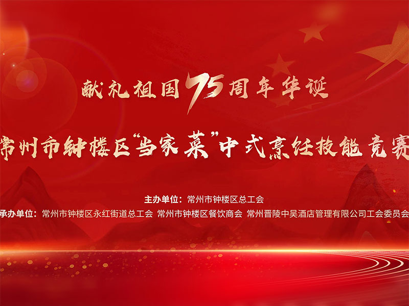 獻(xiàn)禮祖國(guó)75周年華誕——常州市鐘樓區(qū)“當(dāng)家菜”中式烹飪技能競(jìng)賽在中吳賓館隆重舉行！
